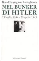 Nel bunker di Hitler. 23 luglio 1944-29 aprile 1945 di Bernd Freytag Von Loringhoven, Françcois D'Alançon edito da Einaudi