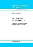 Le cinture di sicurezza. Obblighi, responsabilità e profili medico-legali di Bruno Massucci edito da Giuffrè