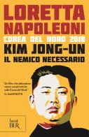 Kim Jong-un il nemico necessario. Corea del Nord 2018 di Loretta Napoleoni edito da Rizzoli