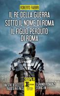 Il re della guerra-Sotto il nome di Roma-Il figlio perduto di Roma di Roberto Fabbri edito da Newton Compton Editori