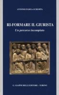 Ri-formare il giurista. Un percorso incompiuto di Antonio Padoa Schioppa edito da Giappichelli