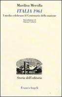 Italia 1961. I media celebrano il centenario della nazione di Marilisa Merolla edito da Franco Angeli