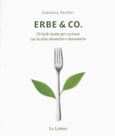 Erbe & Co. 70 facili ricette per cucinare con le erbe selvatiche e domestiche di Gianluca Pardini edito da Le Lettere
