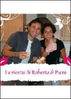Le ricette di Roberta & Piero di Roberta & Piero edito da Youcanprint