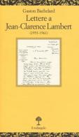 Lettere a Jean-Clarence Lambert (1953-1961) di Gaston Bachelard, Jean-Clarence Lambert edito da Il Nuovo Melangolo