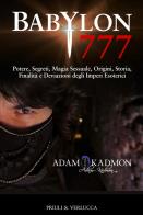 Babylon 777. Potere, segreti, magia sessuale, origini, storia, finalità e deviazioni degli imperi esoterici di Adam Kadmon edito da Priuli & Verlucca