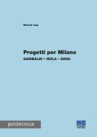 Progetti per Milano. Garibaldi, Isola, Gioia di Michele Caja edito da Maggioli Editore