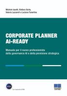 Corporate Planner AI Ready. Manuale per il nuovo professionista della governance AI e della previsione strategica di Michele Iaselli, Stefano Gorla, Valeria Lazzaroli edito da Maggioli Editore