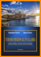 Turismo emozionale in Calabria. Natura, storia, cultura miti e leggende di Beniamino D'Errico, Chiara D'errico edito da Titani Editori