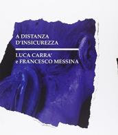 A distanza d'insicurezza. Luca Carrà e Francesco Messina. Catalogo della mostra (Milano, 9-28 febbraio 2016) edito da Servizio Case Museo