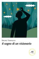 Il sogno di un visionario di Bruno Tomasich edito da Europa Edizioni