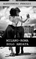 Milano-Roma solo andata. Nuova ediz. di Alessandro Feroldi edito da Una vita di stelle library