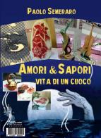 Amore & sapori. Vita di un cuoco di Paolo Semeraro edito da Artebaria