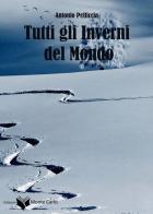 Tutti gli inverni del mondo di Antonio Pelliccia edito da Montecarlo