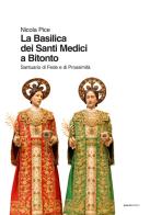 La Basilica dei Santi Medici a Bitonto. Santuario di Fede e di Prossimità di Nicola Pice edito da Quorum Edizioni