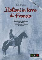 Italiani in terra di Francia. 1918 il II Corpo d'Armata in Francia vol.2 di Carlo Grigolon edito da Il Corso della Storia