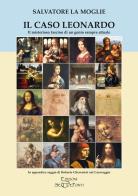 Il caso Leonardo. Il misterioso fascino di un genio sempre attuale. In appendice saggio di Roberto Chiavarini sul Caravaggio. Ediz. ampliata di Salvatore La Moglie edito da Edizioni Setteponti