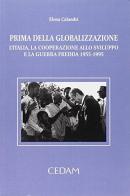 Prima della globalizzazione. L'Italia, la cooperazione allo sviluppo e la guerra fredda 1955-1995 di Elena Calandri edito da CEDAM