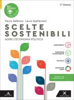 Scelte sostenibili. Agire l'economia politica. Per per il 2° biennio delle Scuole superioni. Con e-book. Con espansione online di Flavio Delbono, Laura Spallanzani edito da Scuola & Azienda