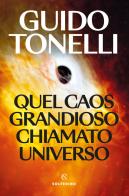 Quel caos grandioso chiamato universo di Guido Tonelli edito da Solferino