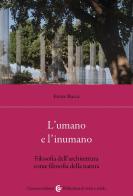 L'umano e l'inumano. Filosofia dell'architettura come filosofia della natura di Ettore Rocca edito da Carocci
