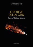 Il potere della crisi. L'arte di fallire e rialzarsi. Ediz. integrale di Marco Greggio edito da Linea Edizioni