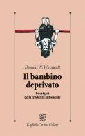 Il bambino deprivato. Le origini della tendenza antisociale di Donald W. Winnicott edito da Raffaello Cortina Editore