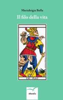 Il filo della vita di Marialuigia Bolla edito da Gruppo Albatros Il Filo