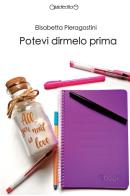 Potevi dirmelo prima di Elisabetta Pieragostini edito da Giraldi Editore