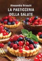 La pasticceria della salute di Alessandra Brioschi edito da Infinito Edizioni