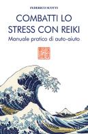 Combatti lo stress con reiki. Manuale pratico di auto-aiuto di Federico Scotti edito da Xenia