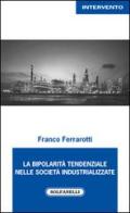 La bipolarità tendenziale nelle società industrializzate di Franco Ferrarotti edito da Solfanelli