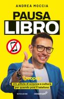 Pausa Libro. 101 pillole di scienza e cultura per quando posi il telefono di Andrea Moccia edito da Mondadori Electa