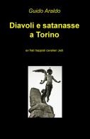Diavoli e satanasse a Torino. Ex frati trappisti cavalieri jedi di Guido Araldo edito da ilmiolibro self publishing