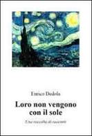 Loro non vengono con il sole. Una raccolta di racconti di Enrico Dedola edito da Melostampo.it