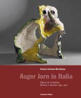 Asger Jorn in Italia. Opere in ceramiche, bronzo e marmo 1954-1972. Ediz. illustrata di Ursula Lehmann-Brockhaus edito da Campisano Editore