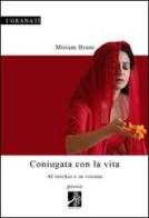 Coniugata con la vita. Al torchio e in visione di Miriam Bruni edito da Terra d'Ulivi