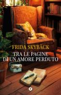 Tra le pagine di un amore perduto di Frida Skybäck edito da Giunti Editore