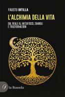 L'alchimia della vita. Dal reale al metafisico, simboli e trasformazioni di Fausto Intilla edito da la Bussola