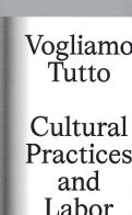 Vogliamo tutto: cultural practices and labor. Andrea Bowers, Pablo Bronstein, Claire Fontaine, Tyler Coburn, Jeremy Deller, Kevin Jerome Everson, LaToya Ruby Frazier edito da Lenz Press