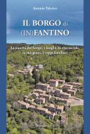 Il borgo di (In)Fantino. La nascita del borgo, i luoghi, la vita sociale, la sua gente, i ceppi familiari di Antonio Talerico edito da Pubblisfera