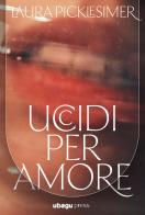 Uccidi per amore di Laura Picklesimer edito da Ubagu Press