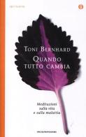 Quando tutto cambia. Meditazioni sulla vita e sulla malattia di Toni Bernhard edito da Mondadori