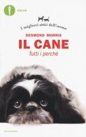 Il cane. Tutti i perché. I migliori amici dell'uomo di Desmond Morris edito da Mondadori