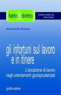 Gli infortuni sul lavoro e in itinere. L'occasione di lavoro negli orientamenti giurisprudenziali di Antonio De Simone edito da Giuffrè