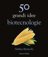 50 grandi idee. Biotecnologie di Stefano Bertacchi edito da edizioni Dedalo
