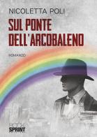Sul ponte dell'arcobaleno di Nicoletta Poli edito da Booksprint