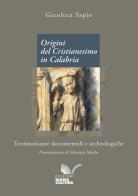 Origini del Cristianesimo in Calabria. Testimonianze documentali e archeologiche di Gianluca Sapio edito da Nuova Cultura