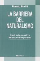 La barriera del naturalismo. Studio della narrativa italiana contemporanea di Renato Barilli edito da Ugo Mursia Editore