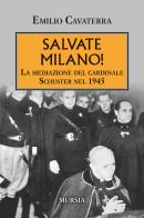 Salvate Milano! La mediazione del cardinale Schuster nel 1945 di Emilio Cavaterra edito da Mursia